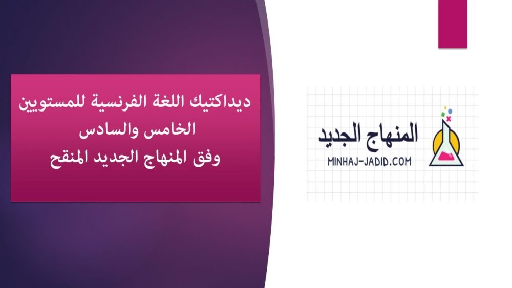 ديداكتيك اللغة الفرنسية للمستويين الخامس والسادس وفق المنهاج الجديد المنقح.